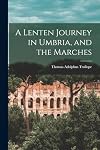 A Lenten Journey in Umbria and the Marches