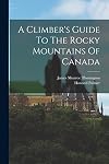 A Climber's Guide To The Rocky Mountains Of Canada