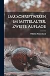 Das Schriftwesen Im Mittelalter, Zweite Auflage (German Edition)
