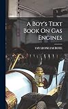 A Boy's Text Book On Gas Engines (ill.) • FREE E-BOOK •