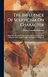 The Influence Of Scepticism On Character: Being The Sixteenth Fernley Lecture, Delivered At City Road Chapel, London, August 2, 1886 / By William L. Watkinson