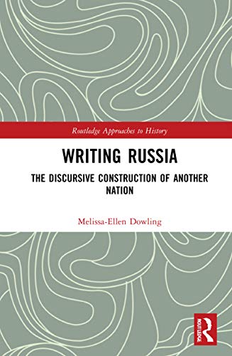 Writing Russia: The Discursive Construction of AnOther Nation (By: Melissa-Ellen Dowling) cover