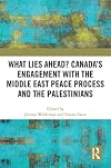 What Lies Ahead? Canadaโs Engagement with the Middle East Peace Process and the Palestinians