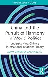 China and The Pursuit of Harmony in World Politics: Understanding Chinese International Relations Theory
