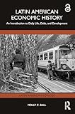 Latin American Economic History : an introduction to daily life, debt and development Latin American Economic History : an introduction to daily life, debt and development