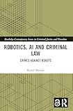 Robotics, Ai, And  Criminal Law
