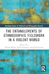 The Entanglements of Ethnographic Fieldwork in a Violent World (Routledge Studies in Fieldwork and Ethnographic Research)