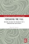 Forsaking the Fall: Original Sin and the Possibility of a Nonlapsarian Christianity (Routledge Studies in Analytic and Systematic Theology)