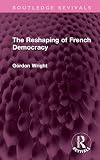 The Reshaping of French Democracy (Routledge Revivals)