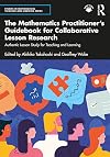 The Mathematics Practitioner’s Guidebook for Collaborative Lesson Research (Studies in Mathematical Thinking and Learning Series)