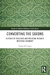 Converting the Saxons: A Study of Violence and Religion in Early Medieval Germany