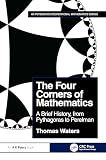FOUR CORNERS OF MATHEMATICS A BRIEF HISTORY, FROM PYTHAGORAS TO PERELMAN