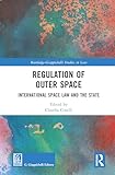 Regulation of Outer Space: International Space Law and the State