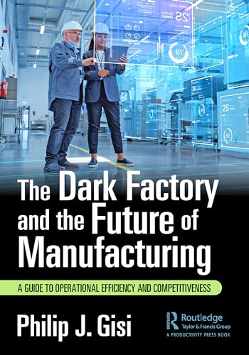 The Dark Factory and the Future of Manufacturing: A Guide to Operational Efficiency and Competitiveness cover