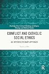 Conflict and Catholic Social Ethics (Routledge New Critical Thinking in Religion, Theology and Biblical Studies)