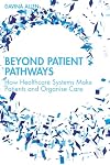 Beyond Patient Pathways: How Healthcare Systems Make Patients and Organise Care