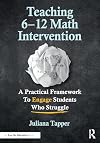 Teaching 6-12 Math Intervention: A Practical Framework To Engage Students Who Struggle