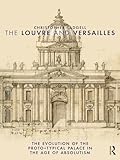 The Louvre and Versailles: The Evolution of the Proto-typical Palace in the Age of Absolutism