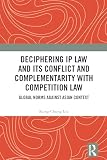 Deciphering IP law and its conflict and complementarity with competition law