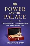 Power and the Palace: The Inside Story of the Monarchy and 10 Downing Street