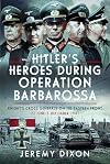 Hitler’s Heroes During Operation Barbarossa: Knight’s Cross Generals on the Eastern Front, 22 June–5 December 1941
