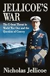 Jellicoe's War: The U-boat Threat in World War One and the Question of Convoy