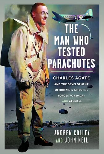 Book cover: The Man Who Tested Parachutes – Charles Agate and the Development of Britain’s Airborne Forces for D-Day and Arnhem