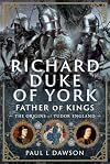 Richard Duke of York, Father of Kings: The Origins of Tudor England