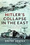 Hitler's Collapse in the East: A New Analysis of the Catastrophic Campaigns of 1944