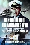 Unsung Hero of the Falklands War: The Life and Career of Commodore Michael Clapp CB