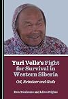 Yuri Vella’s Fight for Survival in Western Siberia: Oil, Reindeer and Gods