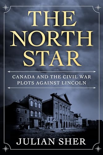 The North Star: Canada and the Civil War Plots Against Lincoln by Julian Sher / by 64893
