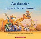 Au chantier, papa et les camions!