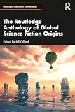 Routledge Anthology of Global Science Fiction Origins