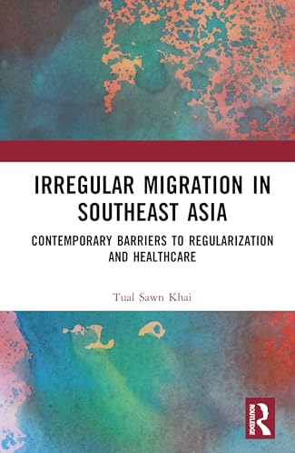 Irregular migration in Southeast Asia : contemporary barriers to regularization and healthcare