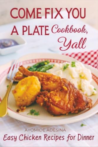 Come Fix You a Plate Cookbook, Y'all: Easy Chicken Recipes for Dinner (Your Barefoot Neighbor Recipes)