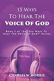 15 Ways To Hear The Voice Of God Book 2 Of The So You Want To Hear The Voice Of God Series
