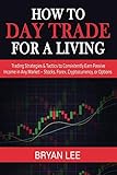 How To Day Trade For A Living Trading Strategies Tactics To Consistently Earn Passive Income In Any Market Stocks Forex Cryptocurrency Or Options