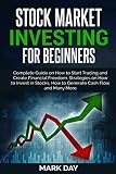 Stock Market Investing For Beginners Complete Guide On How To Start Trading And Create Financial Freedom Strategies On How To Invest In Stocks How To Generate Cash Flow And Many More