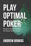 Play Optimal Poker Practical Game Theory For Every Poker Player