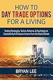 How To Day Trade Options For A Living Trading Strategies Tactics Patterns Psychology To Consistently Pull Passive Income From The Stock Market How To Day Trade For A Living