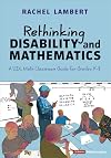 Rethinking Disability and Mathematics: A UDL Math Classroom Guide for Grades K-8 (Corwin Mathematics Series)