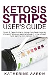 Ketosis Strips Users Guide Quick Easy Guide To Using Keto Test Strips To Correctly Measure Ketone Levels In Urine Blood And Getting Into Ketosis Faster 2019