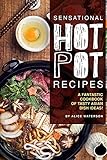 Sensational Hot Pot Recipes A Fantastic Cookbook Of Tasty Asian Dish Ideas