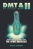 Dmt My Occult Mind Ii Investigation Of Occult Realities Using The Spirit Molecule