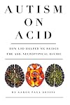 Autism on Acid: How LSD Helped Me Bridge the ASD-Neurotypical Divide