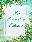 My Cannabis Cuisine Recipe Book For Your Favorite Cbd Marijuana Hemp Or Hempseed Edibles Drinks Desserts Or Homemade Health Products