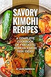 Savory Kimchi Recipes A Complete Cookbook Of Fantastic Korean Kimchi Dish Ideas