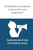 Le Feedback En Entreprise, %C3%A0 Consommer Sans Mod%C3%A9ration !: Explication Des 8 Cl%C3%A9s D'un Feedback R%C3%A9ussi