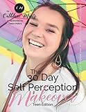 The 30 Day Self Perception Makeover Teen Edition A Teen Girls Guide To A Life She Desires